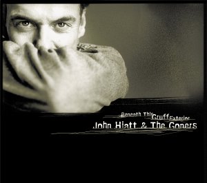 JOHN HIATT & THE GONERS - Beneath This Gruff Exter